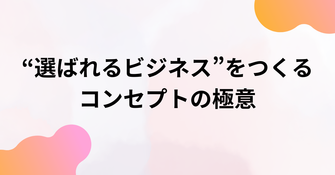売れない原因は努力不足じゃなかった!“選ばれるビジネス”をつくるコンセプトの極意